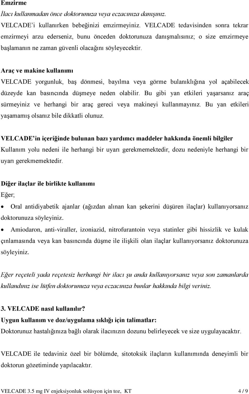 Araç ve makine kullanımı VELCADE yorgunluk, baş dönmesi, bayılma veya görme bulanıklığına yol açabilecek düzeyde kan basıncında düşmeye neden olabilir.