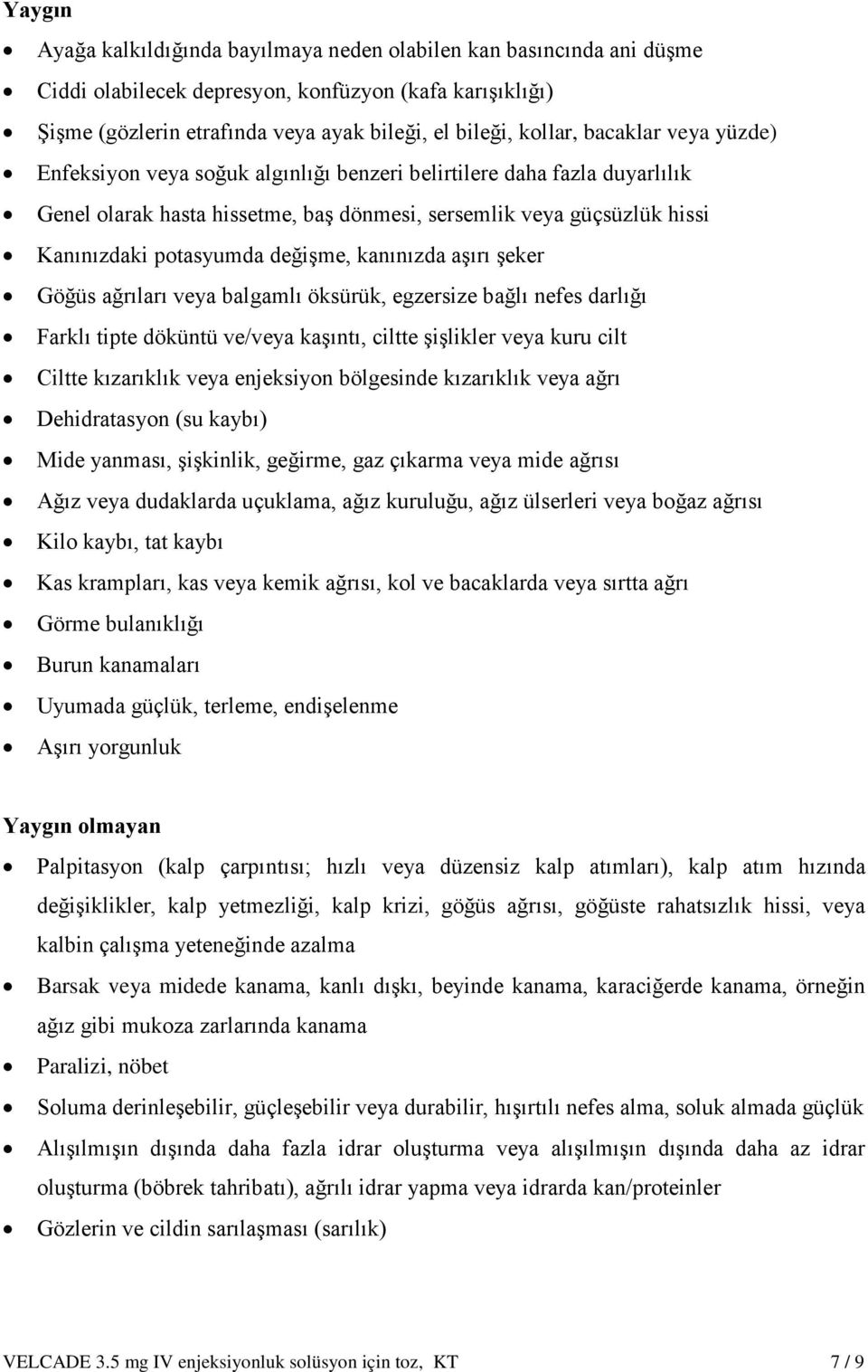 kanınızda aşırı şeker Göğüs ağrıları veya balgamlı öksürük, egzersize bağlı nefes darlığı Farklı tipte döküntü ve/veya kaşıntı, ciltte şişlikler veya kuru cilt Ciltte kızarıklık veya enjeksiyon