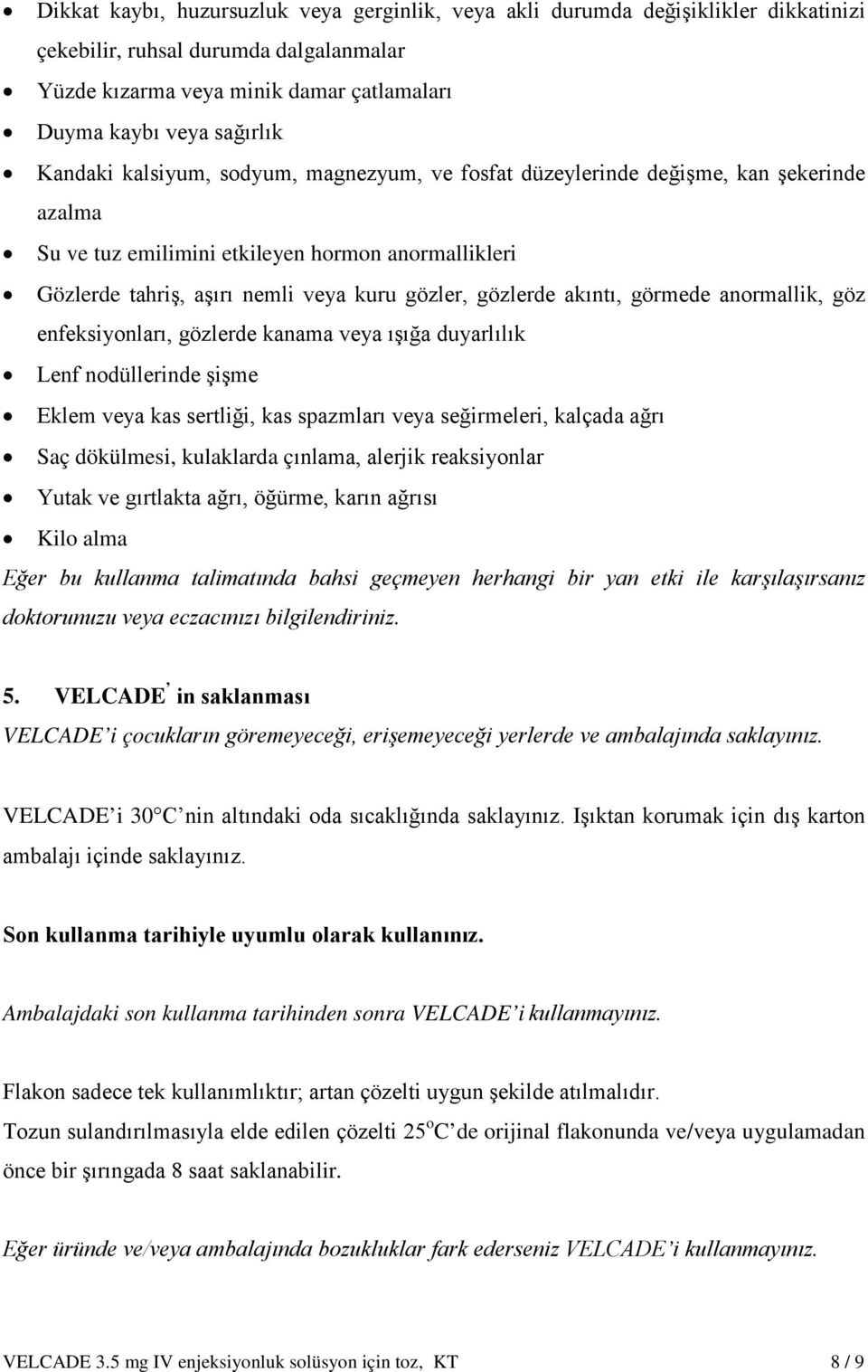 akıntı, görmede anormallik, göz enfeksiyonları, gözlerde kanama veya ışığa duyarlılık Lenf nodüllerinde şişme Eklem veya kas sertliği, kas spazmları veya seğirmeleri, kalçada ağrı Saç dökülmesi,