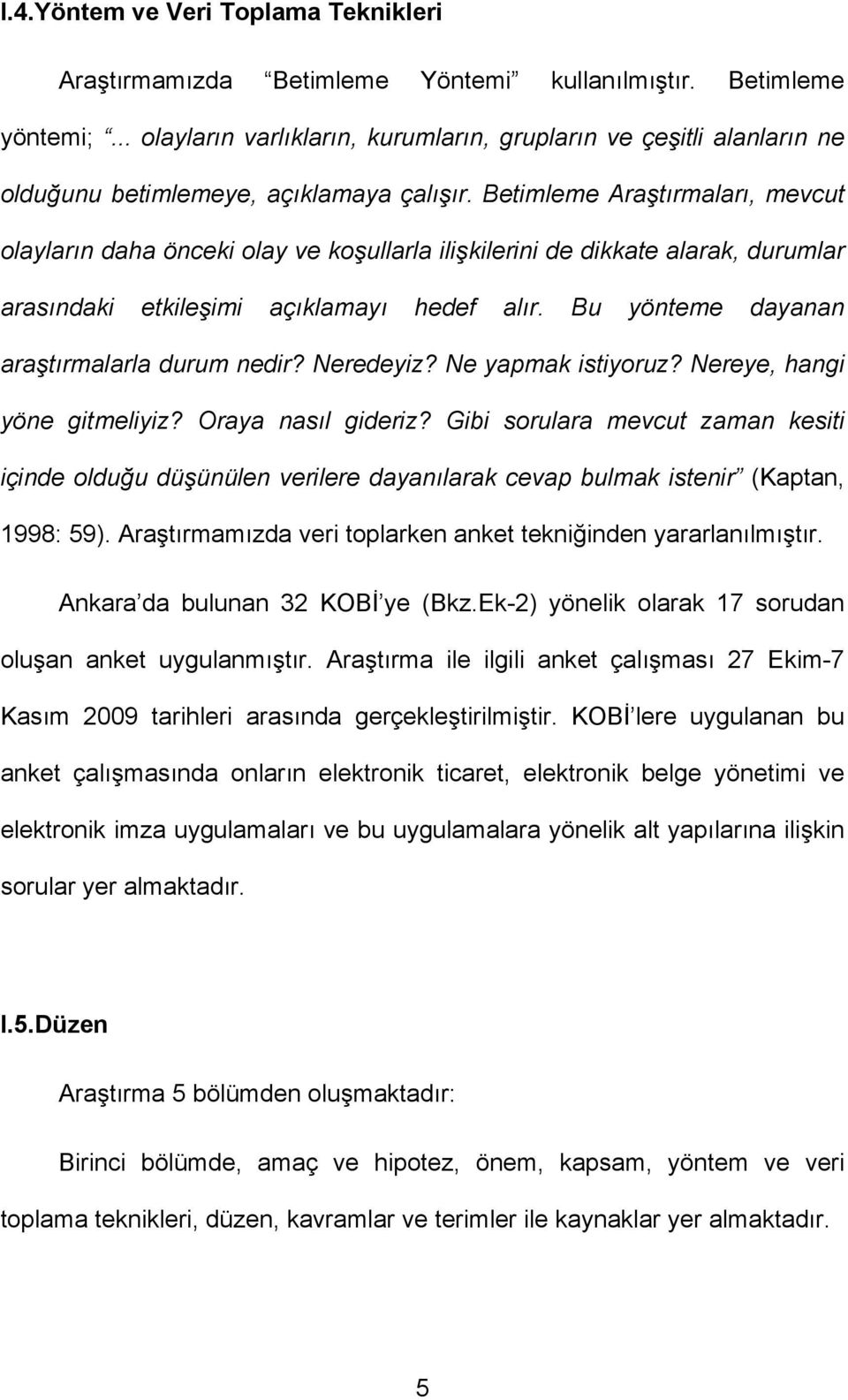 Betimleme Araştırmaları, mevcut olayların daha önceki olay ve koşullarla ilişkilerini de dikkate alarak, durumlar arasındaki etkileşimi açıklamayı hedef alır.