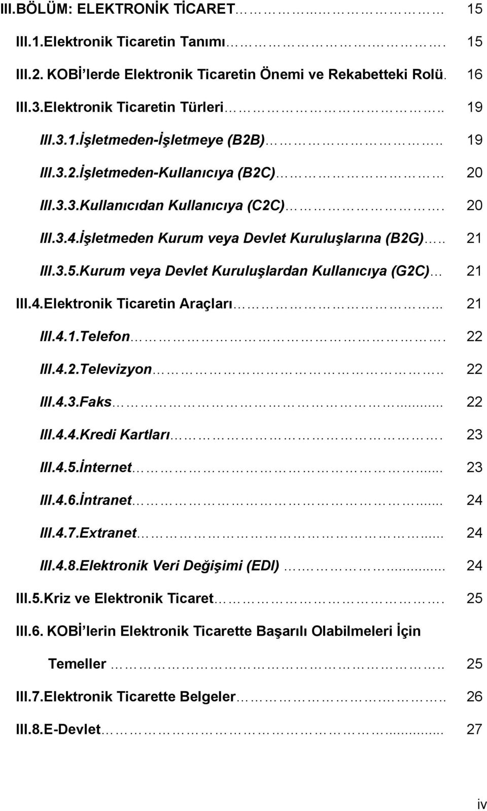 Kurum veya Devlet Kuruluşlardan Kullanıcıya (G2C) 21 III.4.Elektronik Ticaretin Araçları... 21 III.4.1.Telefon. 22 III.4.2.Televizyon.. 22 III.4.3.Faks... 22 III.4.4.Kredi Kartları. 23 III.4.5.