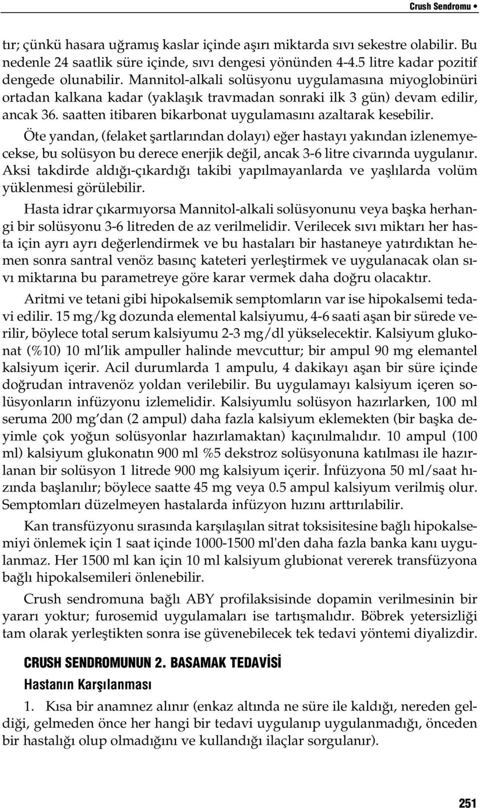 Öte yandan, (felaket şartlarından dolayı) eğer hastayı yakından izlenemyecekse, bu solüsyon bu derece enerjik değil, ancak 3-6 litre civarında uygulanır.