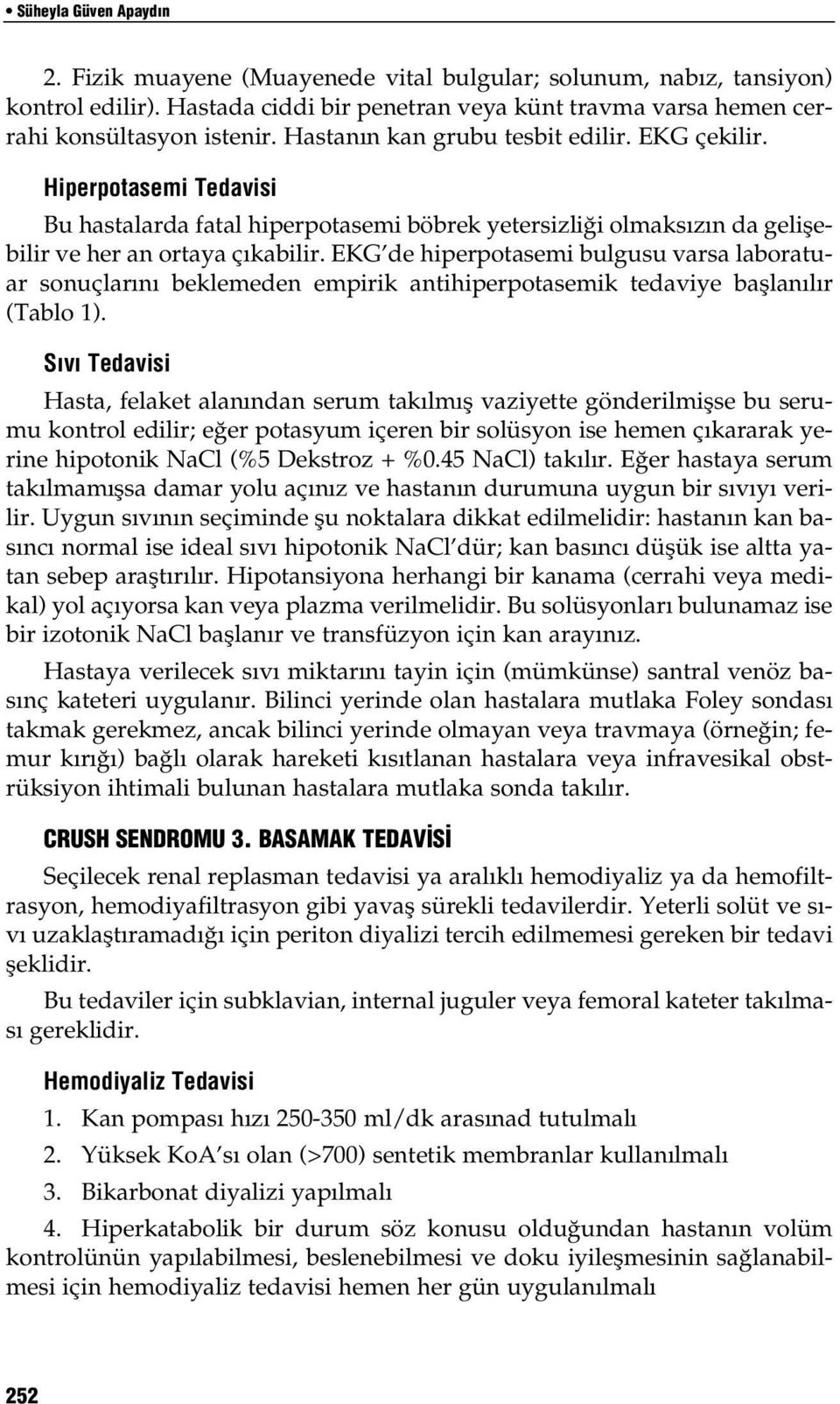 EKG de hiperpotasemi bulgusu varsa laboratuar sonuçlarını beklemeden empirik antihiperpotasemik tedaviye başlanılır (Tablo 1).