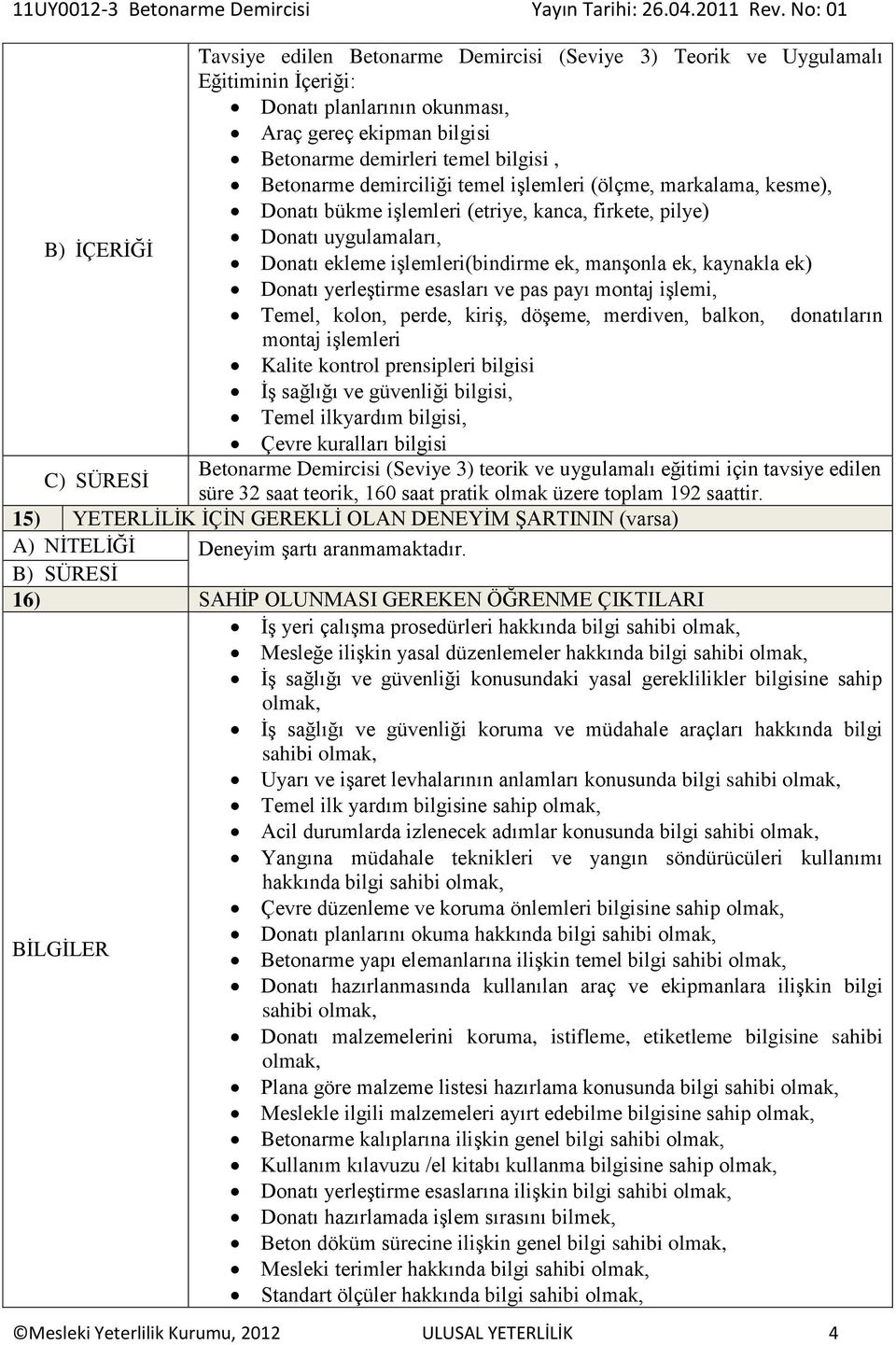 ek) Donatı yerleştirme esasları ve pas payı montaj işlemi, Temel, kolon, perde, kiriş, döşeme, merdiven, balkon, donatıların montaj işlemleri Kalite kontrol prensipleri bilgisi İş sağlığı ve