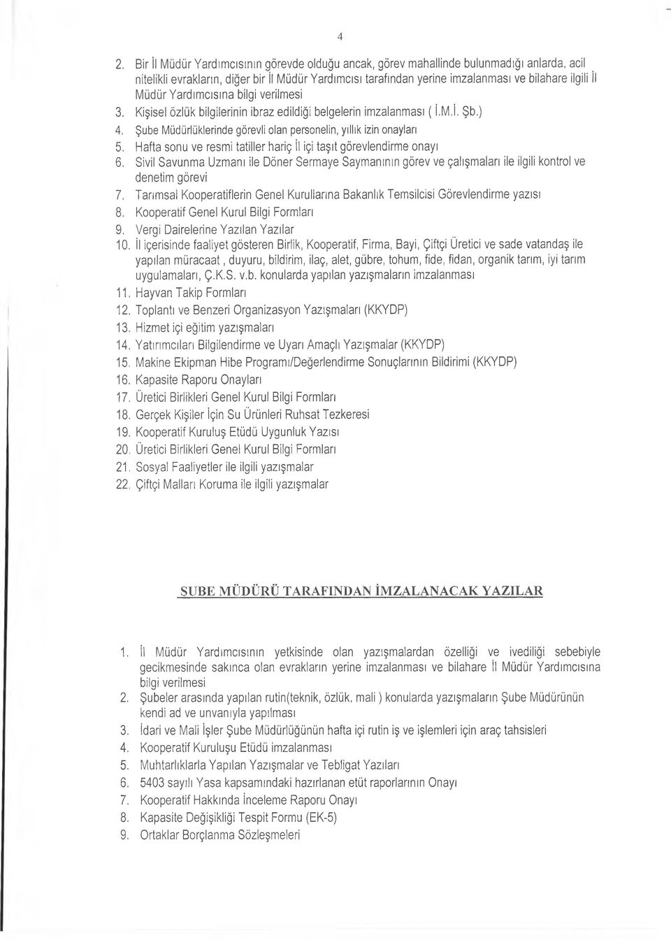 Şube M üdürlüklerinde görevli olan personelin, yıllık izin onayları 5. H afta sonu ve resm i ta tille r hariç il içi ta şıt görevlendirm e onayı 6.