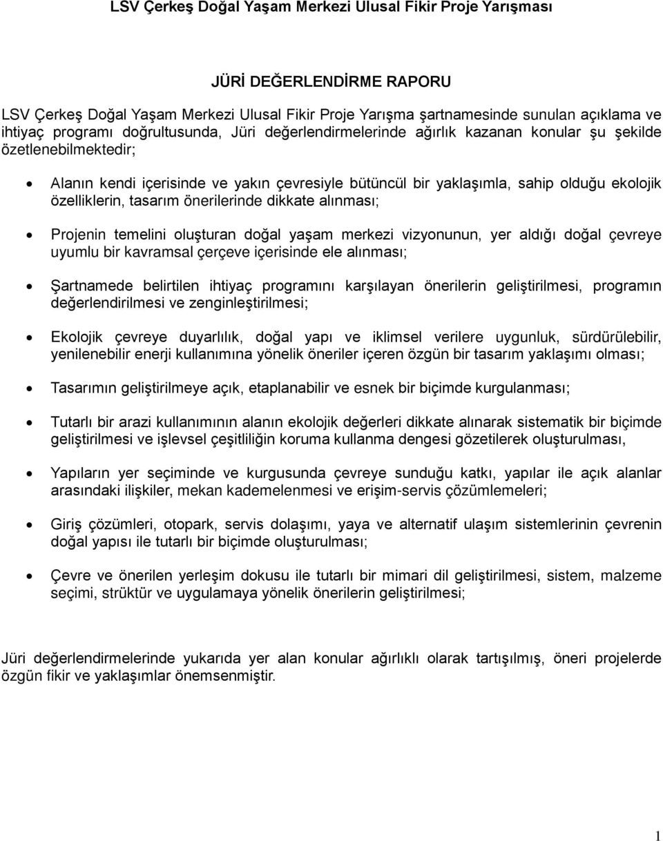 özelliklerin, tasarım önerilerinde dikkate alınması; Projenin temelini oluşturan doğal yaşam merkezi vizyonunun, yer aldığı doğal çevreye uyumlu bir kavramsal çerçeve içerisinde ele alınması;