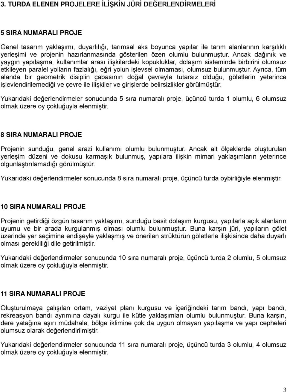 Ancak dağınık ve yaygın yapılaşma, kullanımlar arası ilişkilerdeki kopukluklar, dolaşım sisteminde birbirini olumsuz etkileyen paralel yolların fazlalığı, eğri yolun işlevsel olmaması, olumsuz