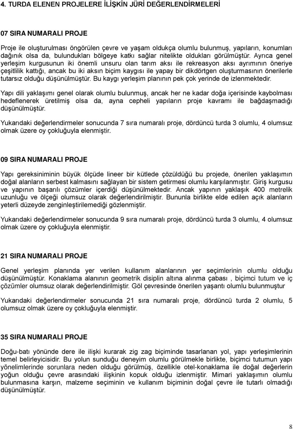 Ayrıca genel yerleşim kurgusunun iki önemli unsuru olan tarım aksı ile rekreasyon aksı ayrımının öneriye çeşitlilik kattığı, ancak bu iki aksın biçim kaygısı ile yapay bir dikdörtgen oluşturmasının