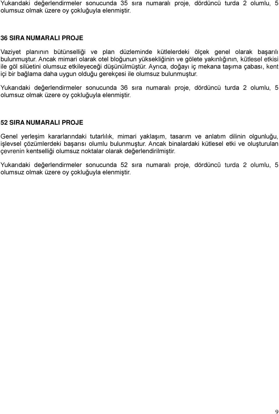 Ayrıca, doğayı iç mekana taşıma çabası, kent içi bir bağlama daha uygun olduğu gerekçesi ile olumsuz bulunmuştur.