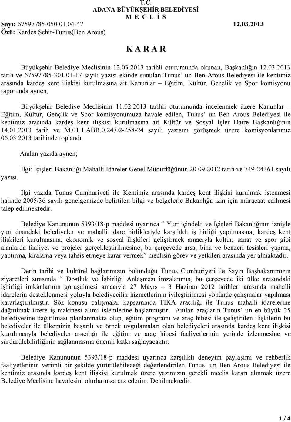 01-17 sayılı yazısı ekinde sunulan Tunus un Ben Arous Belediyesi ile kentimiz arasında kardeş kent ilişkisi kurulmasına ait Kanunlar Eğitim, Kültür, Gençlik ve Spor komisyonu raporunda aynen;