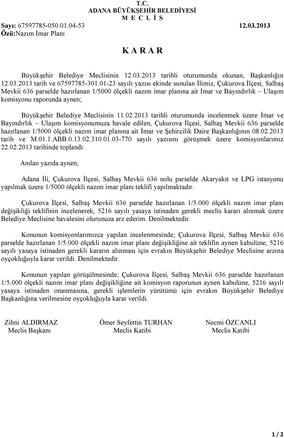 01-23 sayılı yazısı ekinde sunulan İlimiz, Çukurova İlçesi, Salbaş Mevkii 636 parselde hazırlanan 1/5000 ölçekli nazım imar planına ait İmar ve Bayındırlık Ulaşım komisyonu raporunda aynen;