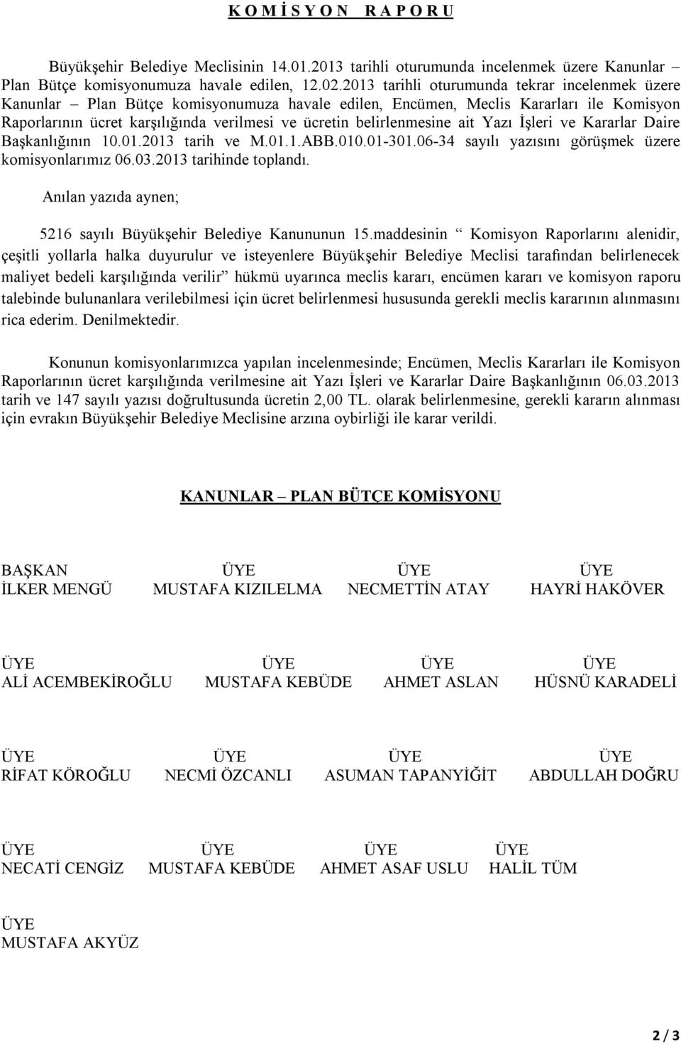 belirlenmesine ait Yazı İşleri ve Kararlar Daire Başkanlığının 10.01.2013 tarih ve M.01.1.ABB.010.01-301.06-34 sayılı yazısını görüşmek üzere komisyonlarımız 06.03.2013 tarihinde toplandı.