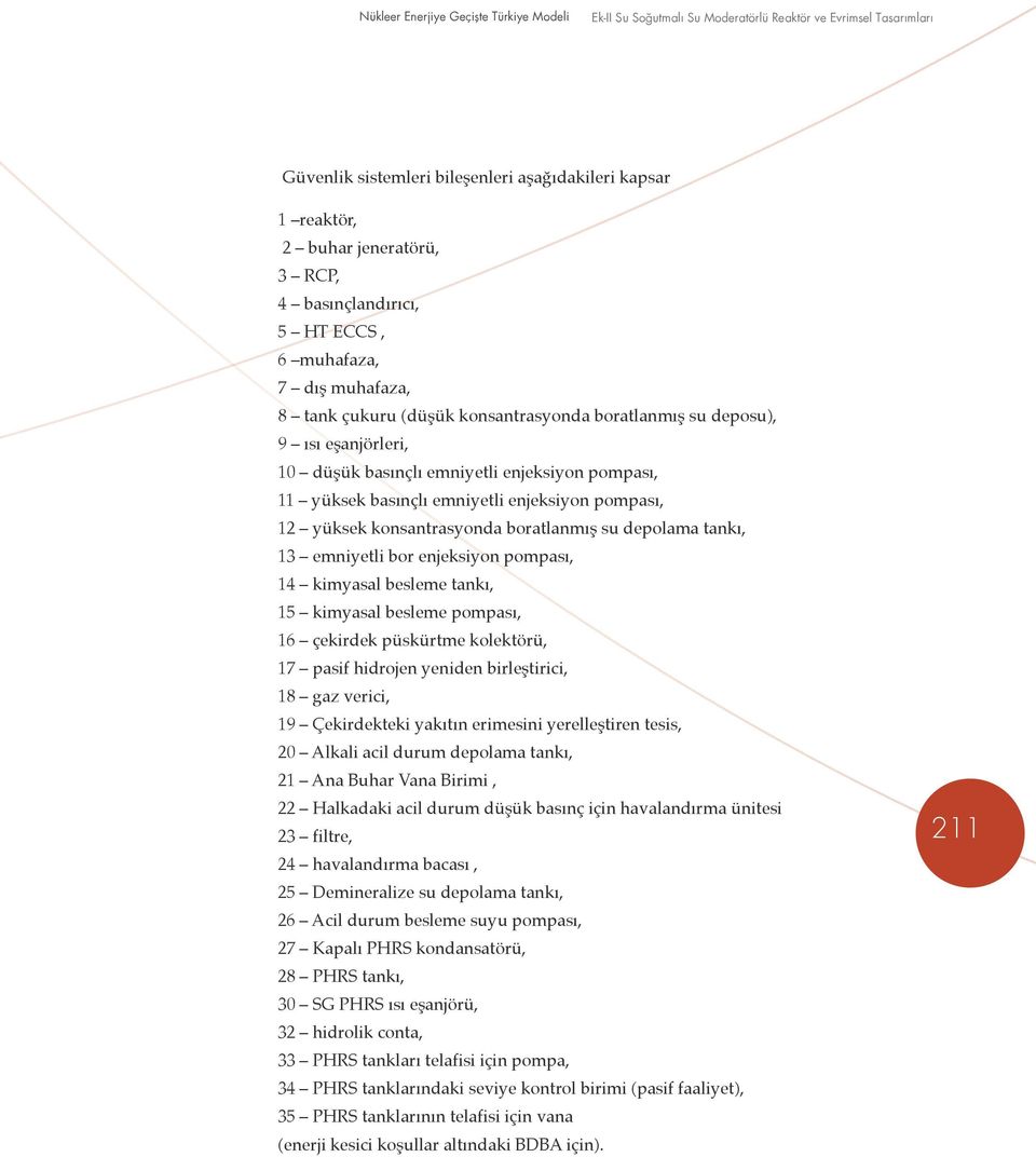 bor enjeksiyon pompası, 14 kimyasal besleme tankı, 15 kimyasal besleme pompası, 16 çekirdek püskürtme kolektörü, 17 pasif hidrojen yeniden birleştirici, 18 gaz verici, 19 Çekirdekteki yakıtın