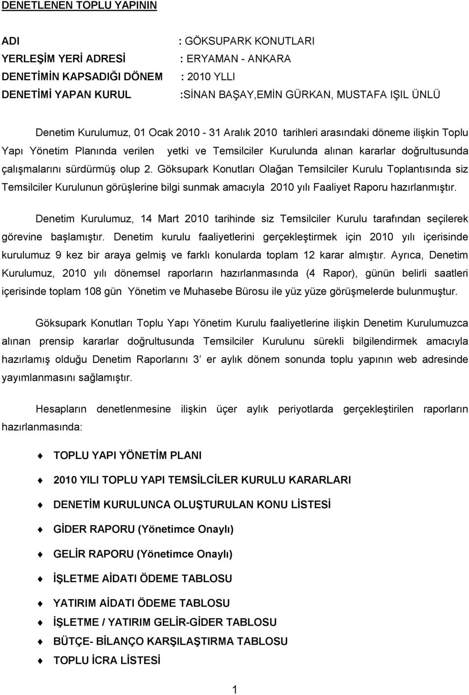 sürdürmüş olup 2. Göksupark Konutları Olağan Temsilciler Kurulu Toplantısında siz Temsilciler Kurulunun görüşlerine bilgi sunmak amacıyla 2010 yılı Faaliyet Raporu hazırlanmıştır.