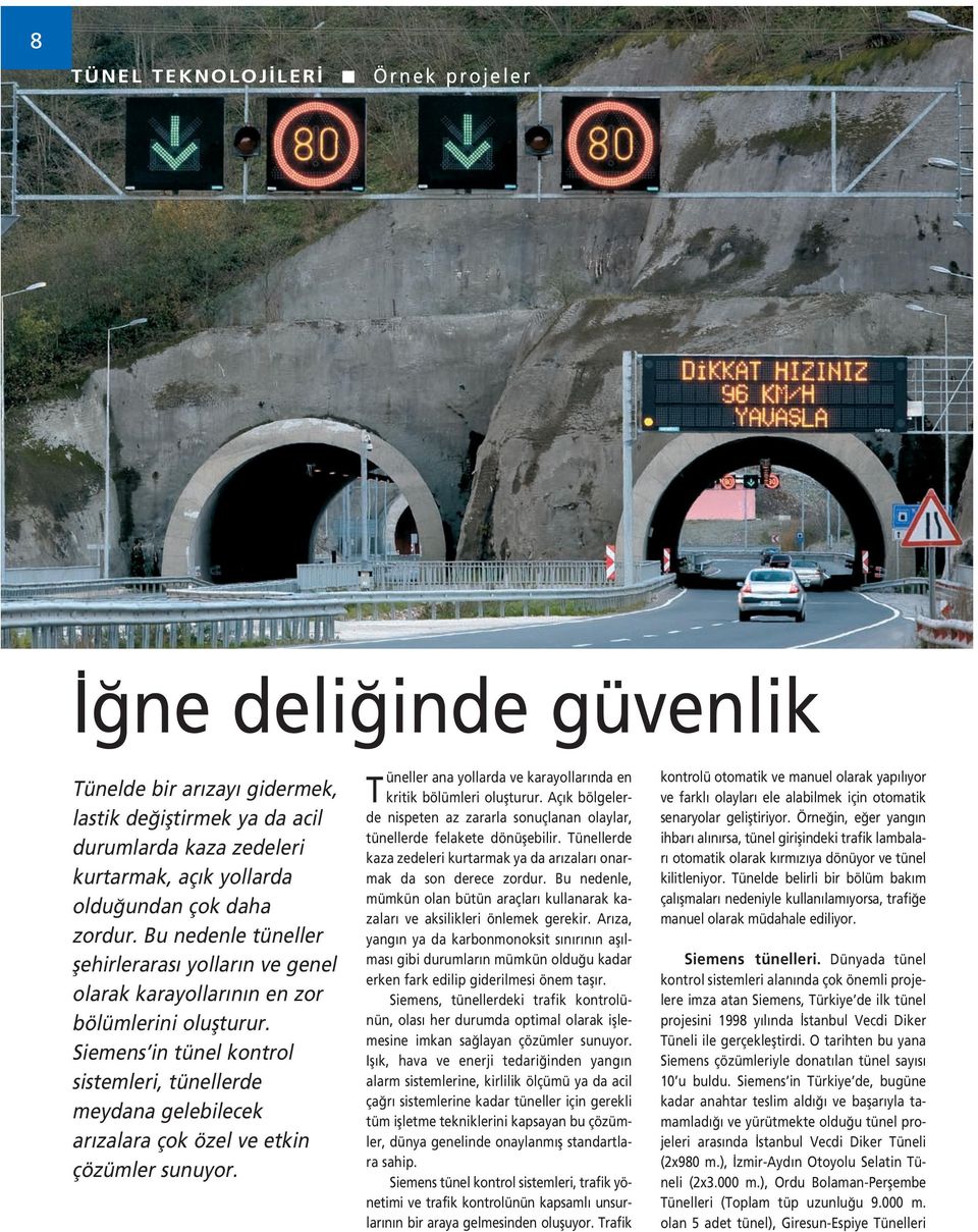 Siemens in tünel kontrol sistemleri, tünellerde meydana gelebilecek ar zalara çok özel ve etkin çözümler sunuyor. Tüneller ana yollarda ve karayollar nda en kritik bölümleri oluflturur.