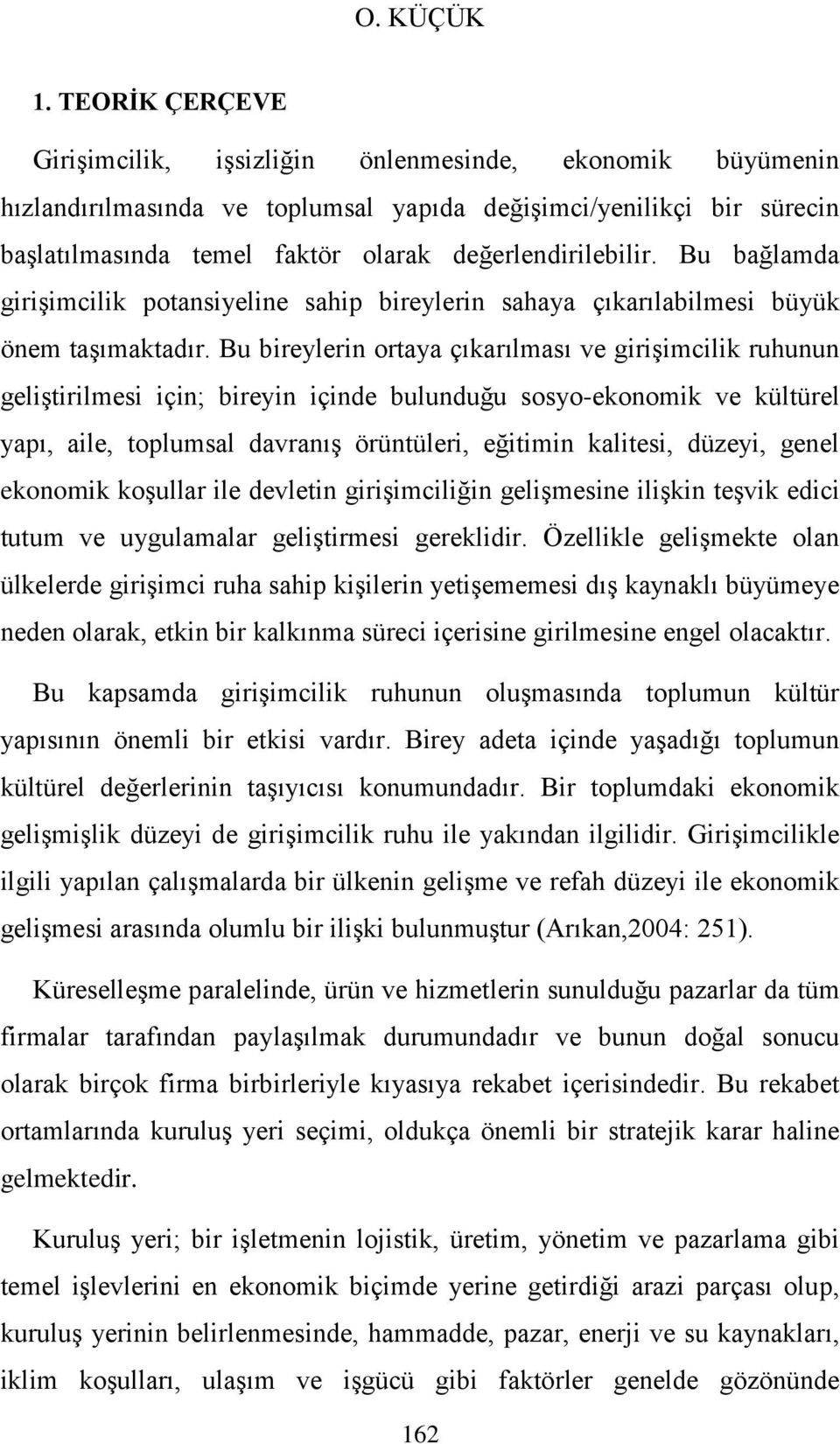 Bu bağlamda girişimcilik potansiyeline sahip bireylerin sahaya çıkarılabilmesi büyük önem taşımaktadır.