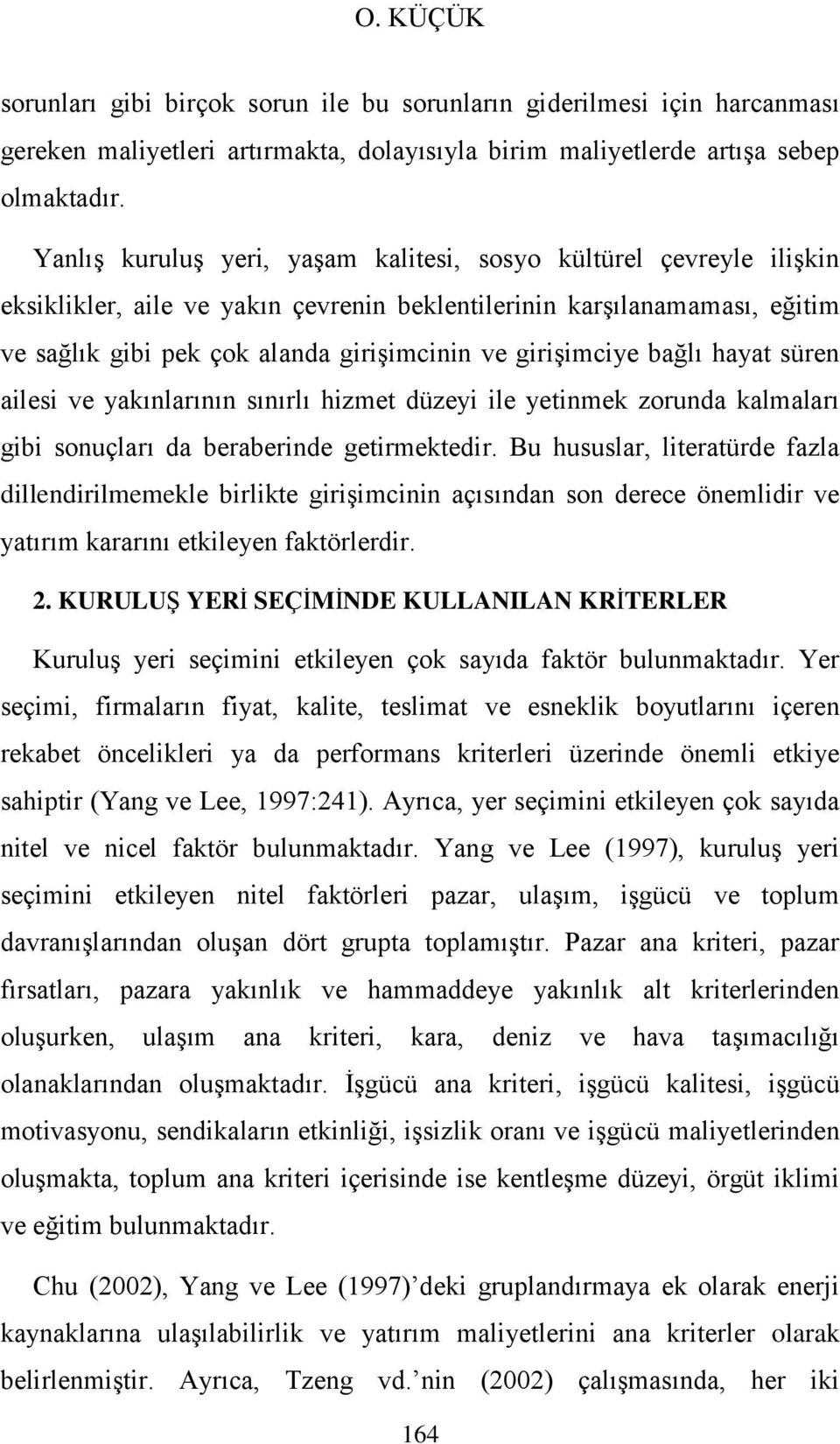 girişimciye bağlı hayat süren ailesi ve yakınlarının sınırlı hizmet düzeyi ile yetinmek zorunda kalmaları gibi sonuçları da beraberinde getirmektedir.