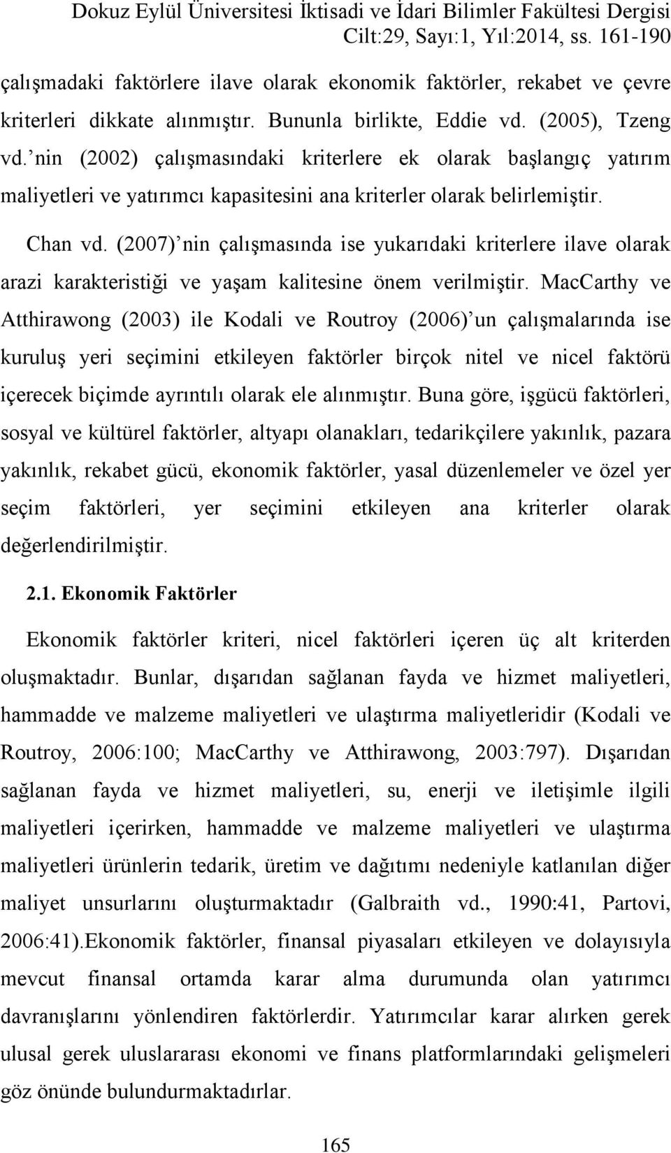 nin (2002) çalışmasındaki kriterlere ek olarak başlangıç yatırım maliyetleri ve yatırımcı kapasitesini ana kriterler olarak belirlemiştir. Chan vd.