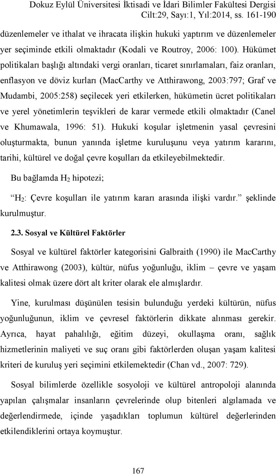 Hükümet politikaları başlığı altındaki vergi oranları, ticaret sınırlamaları, faiz oranları, enflasyon ve döviz kurları (MacCarthy ve Atthirawong, 2003:797; Graf ve Mudambi, 2005:258) seçilecek yeri