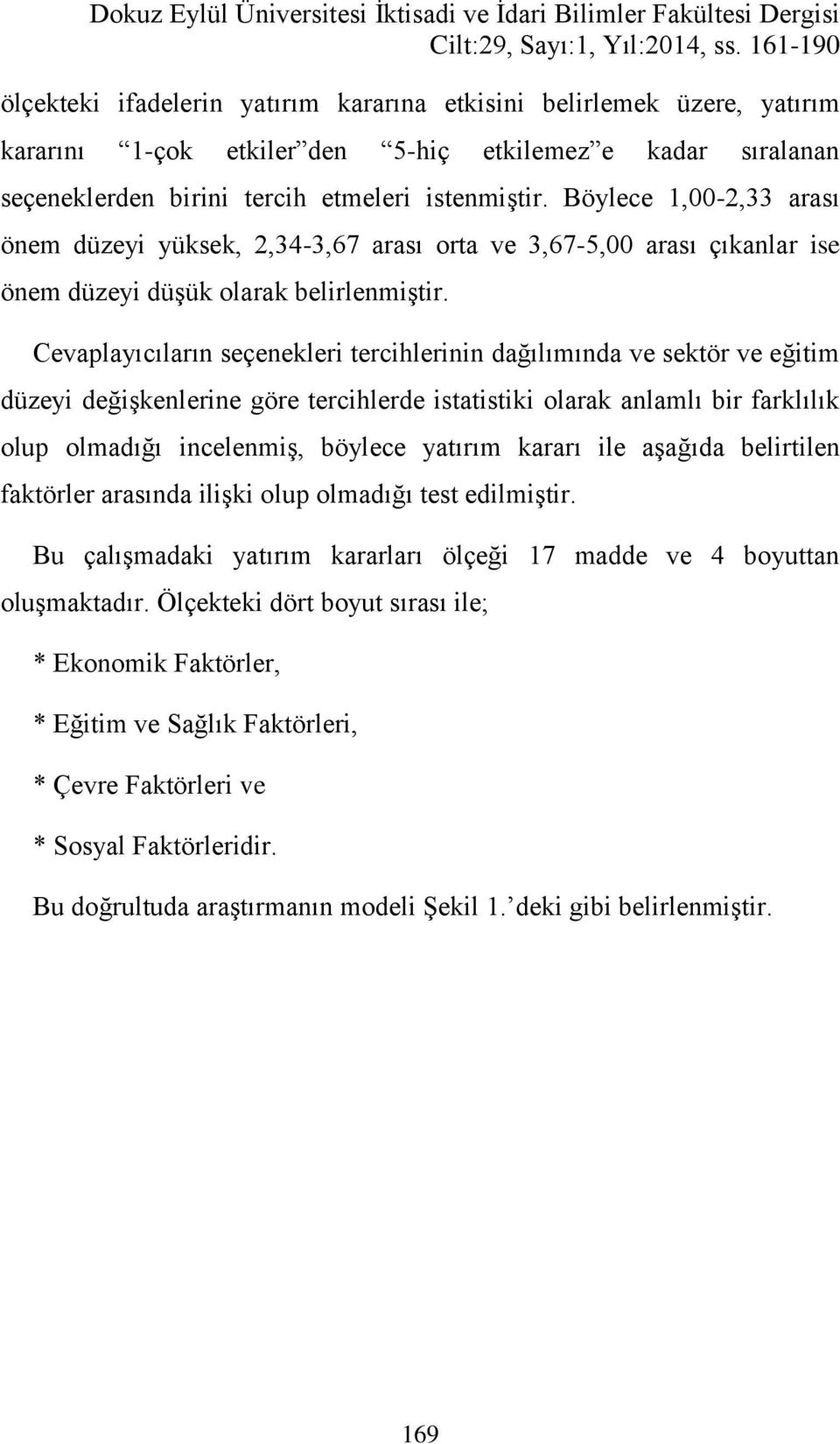 Böylece 1,00-2,33 arası önem düzeyi yüksek, 2,34-3,67 arası orta ve 3,67-5,00 arası çıkanlar ise önem düzeyi düşük olarak belirlenmiştir.