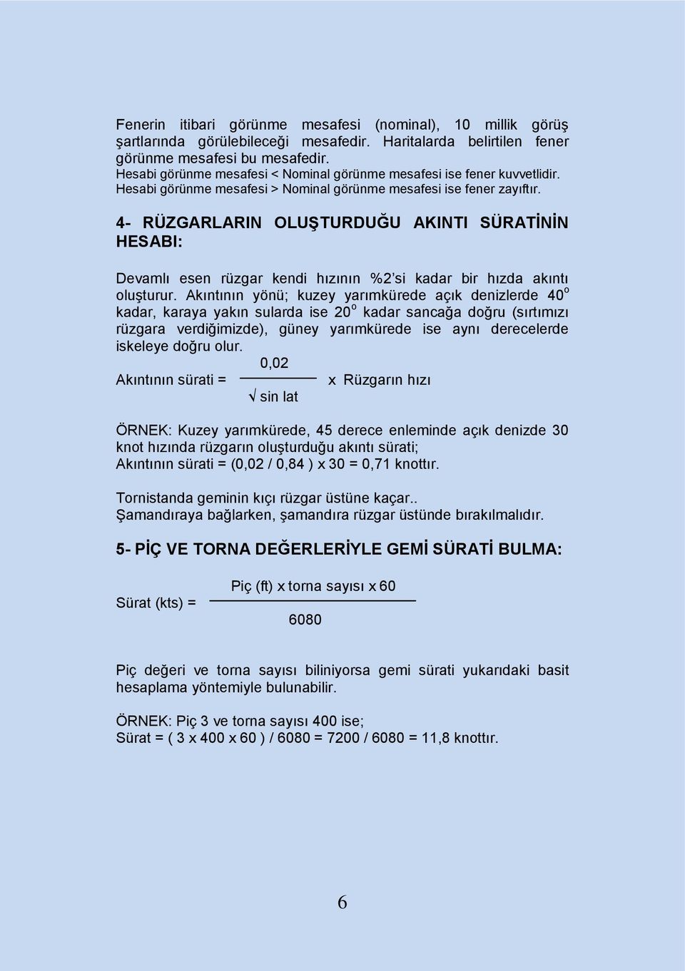 4- RÜZGARLARIN OLUġTURDUĞU AKINTI SÜRATĠNĠN HESABI: Devamlı esen rüzgar kendi hızının %2 si kadar bir hızda akıntı oluģturur.