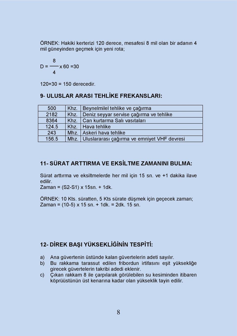 Uluslararası çağırma ve emniyet VHF devresi 11- SÜRAT ARTTIRMA VE EKSĠLTME ZAMANINI BULMA: Sürat arttırma ve eksiltmelerde her mil için 15 sn. ve +1 dakika ilave edilir. Zaman = (S2-S1) x 15sn. + 1dk.