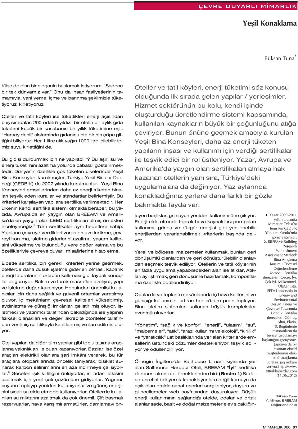 200 odal 5 y ld zl bir otelin bir ayl k g da tüketimi küçük bir kasaban n bir y ll k tüketimine eflit. Herfley dahil sisteminde g dan n üçte birinin çöpe gitti ini biliyoruz.