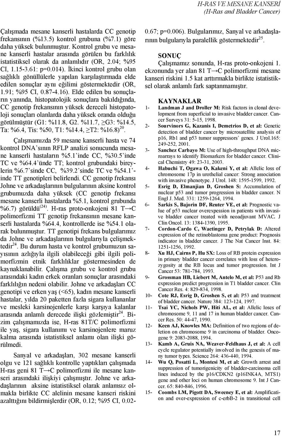 İkinci kontrol grubu olan sağlıklı gönüllülerle yapılan karşılaştırmada elde edilen sonuçlar aynı eğilimi göstermektedir (OR, 1.91; %95 CI, 0.87-4.16).