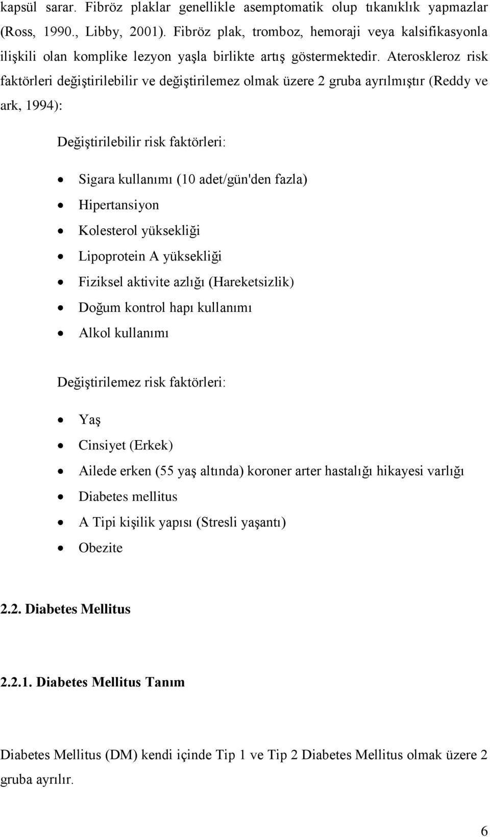 Ateroskleroz risk faktörleri değiģtirilebilir ve değiģtirilemez olmak üzere 2 gruba ayrılmıģtır (Reddy ve ark, 1994): DeğiĢtirilebilir risk faktörleri: Sigara kullanımı (10 adet/gün'den fazla)