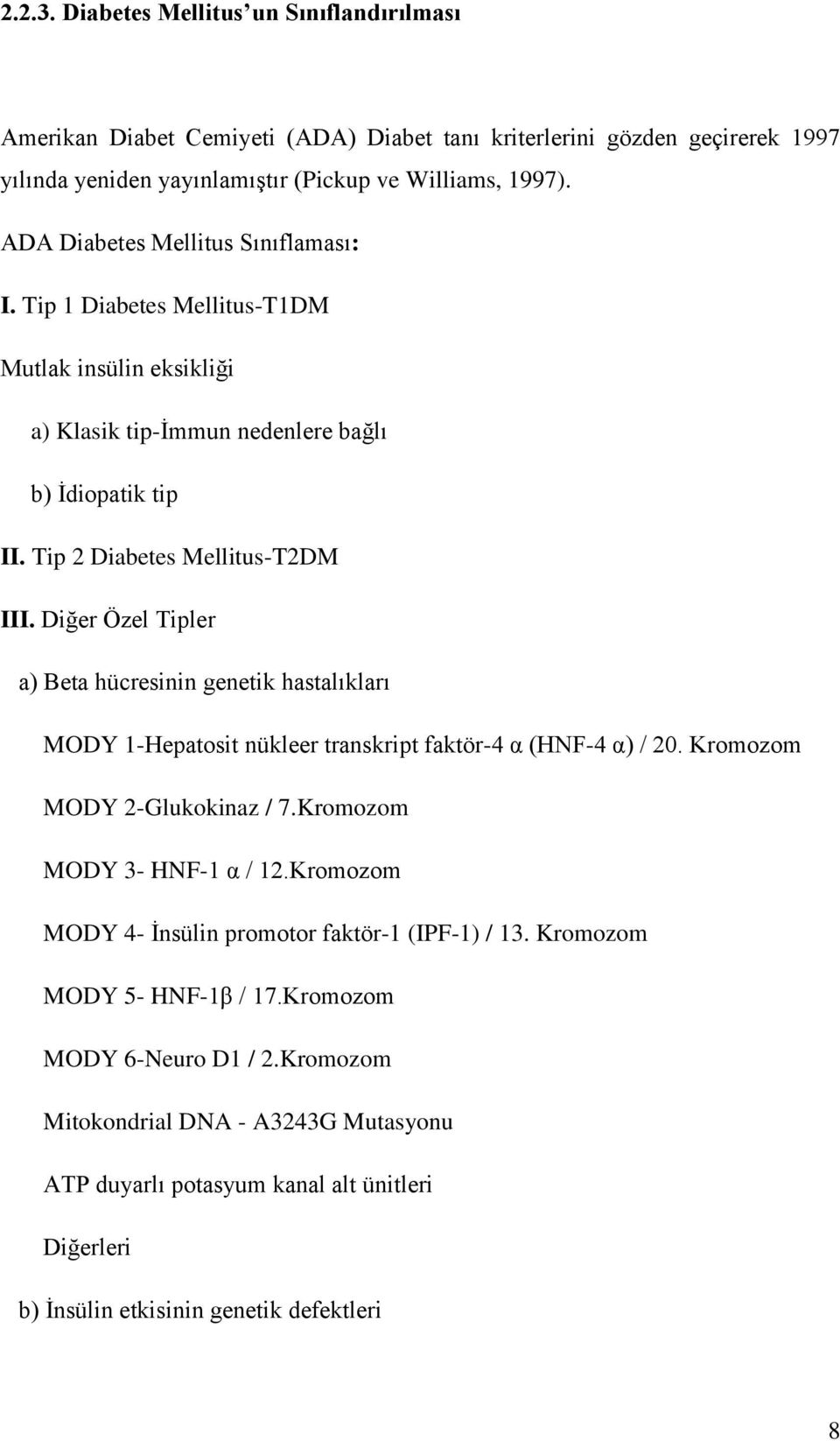 Diğer Özel Tipler a) Beta hücresinin genetik hastalıkları MODY 1-Hepatosit nükleer transkript faktör-4 α (HNF-4 α) / 20. Kromozom MODY 2-Glukokinaz / 7.Kromozom MODY 3- HNF-1 α / 12.