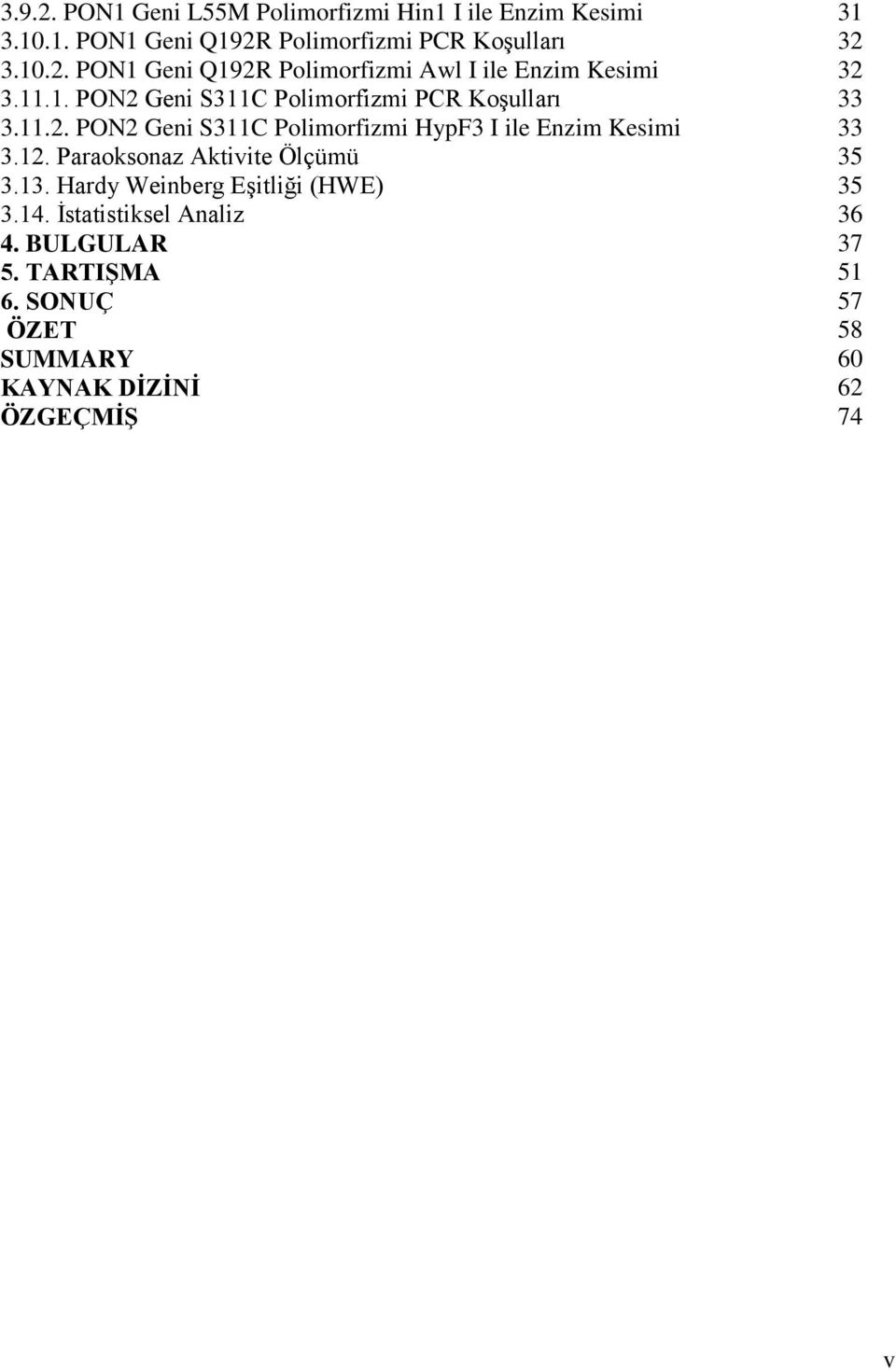 Paraoksonaz Aktivite Ölçümü 35 3.13. Hardy Weinberg EĢitliği (HWE) 35 3.14. Ġstatistiksel Analiz 36 4. BULGULAR 37 5.