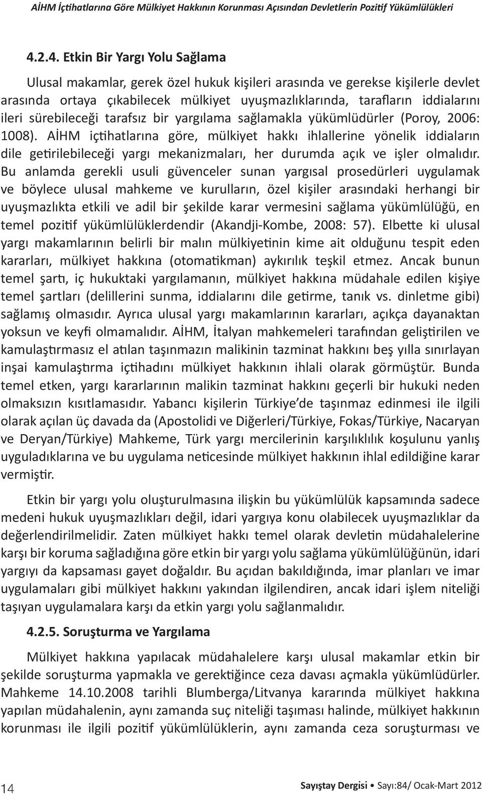 AİHM içtihatlarına göre, mülkiyet hakkı ihlallerine yönelik iddiaların dile getirilebileceği yargı mekanizmaları, her durumda açık ve işler olmalıdır.