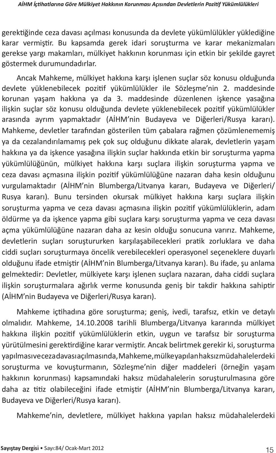 Ancak Mahkeme, mülkiyet hakkına karşı işlenen suçlar söz konusu olduğunda devlete yüklenebilecek pozitif yükümlülükler ile Sözleşme nin 2. maddesinde korunan yaşam hakkına ya da 3.