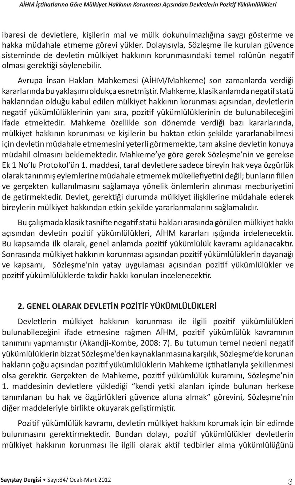 Avrupa İnsan Hakları Mahkemesi (AİHM/Mahkeme) son zamanlarda verdiği kararlarında bu yaklaşımı oldukça esnetmiştir.