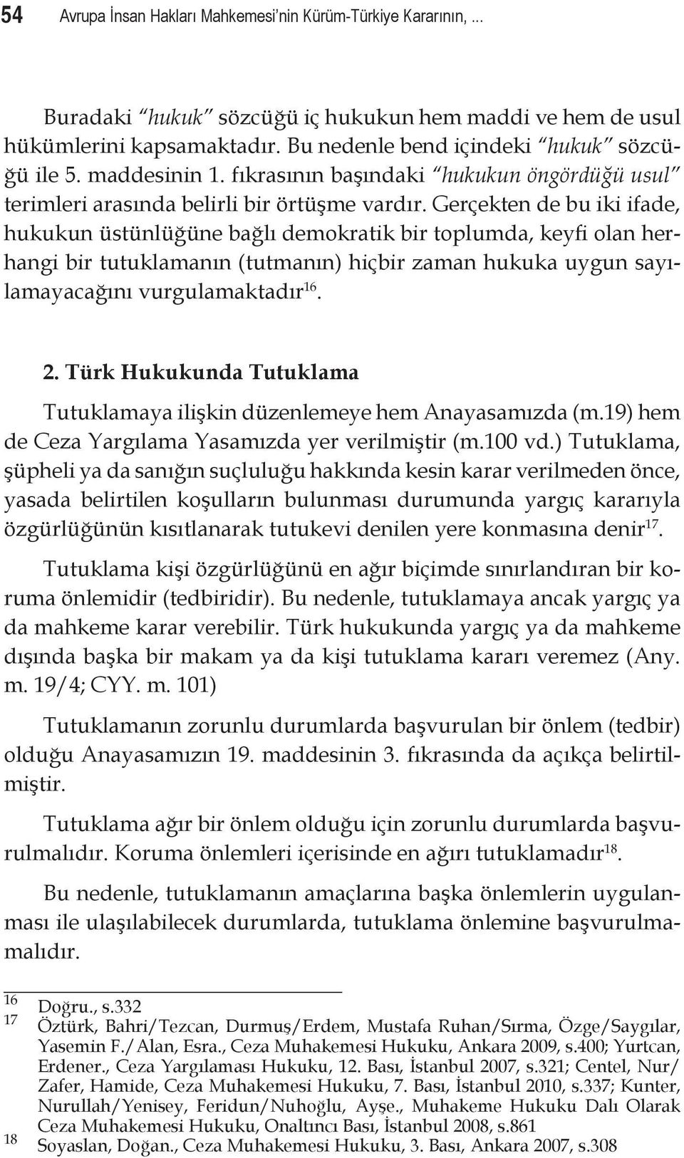 Gerçekten de bu iki ifade, hukukun üstünlüğüne bağlı demokratik bir toplumda, keyfi olan herhangi bir tutuklamanın (tutmanın) hiçbir zaman hukuka uygun sayılamayacağını vurgulamaktadır 16. 2.