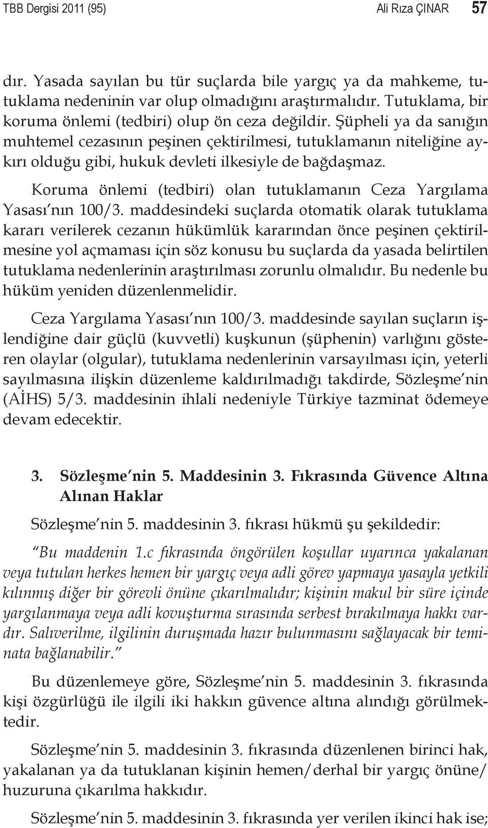 Şüpheli ya da sanığın muhtemel cezasının peşinen çektirilmesi, tutuklamanın niteliğine aykırı olduğu gibi, hukuk devleti ilkesiyle de bağdaşmaz.