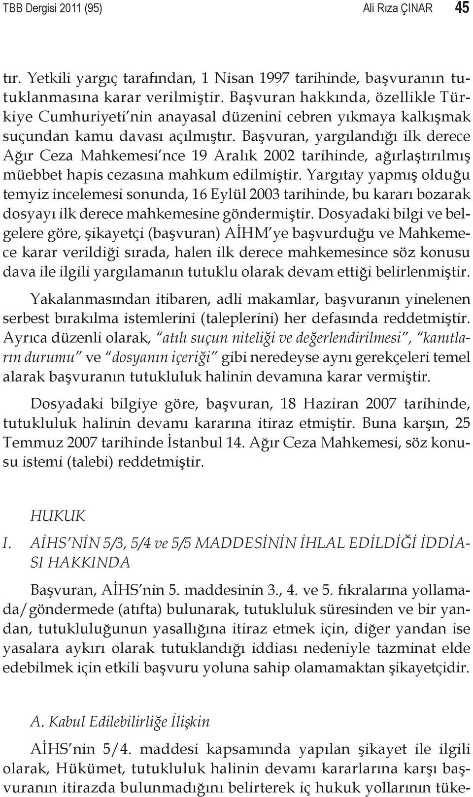 Başvuran, yargılandığı ilk derece Ağır Ceza Mahkemesi nce 19 Aralık 2002 tarihinde, ağırlaştırılmış müebbet hapis cezasına mahkum edilmiştir.