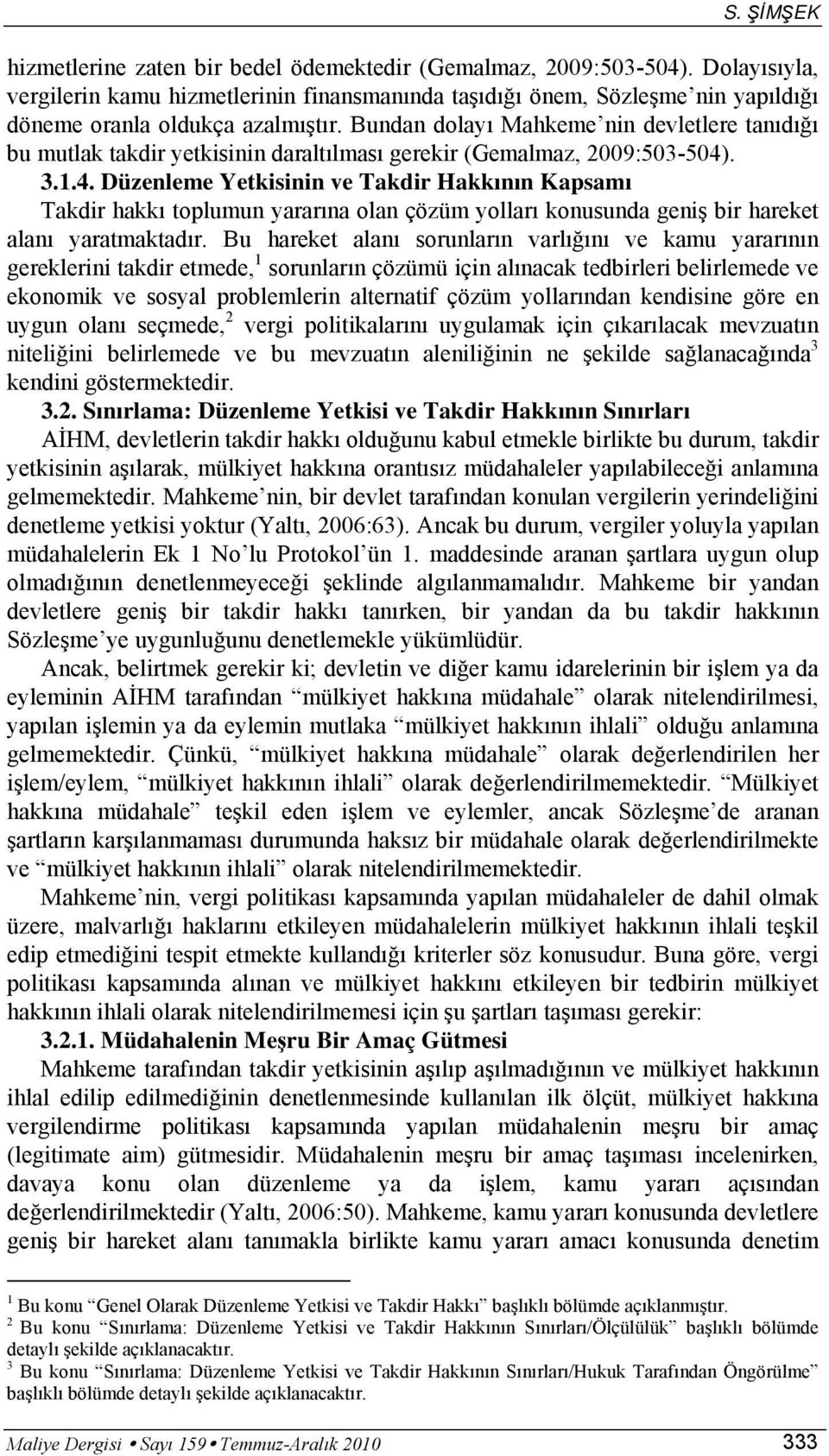 . 3.1.4. Düzenleme Yetkisinin ve Takdir Hakkının Kapsamı Takdir hakkı toplumun yararına olan çözüm yolları konusunda geniş bir hareket alanı yaratmaktadır.