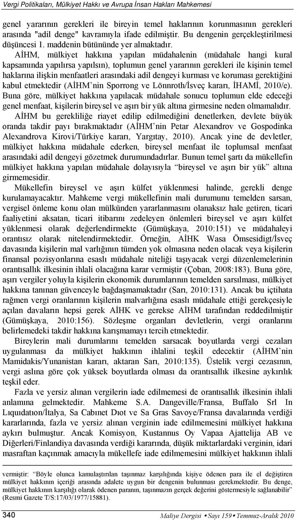 AİHM, mülkiyet hakkına yapılan müdahalenin (müdahale hangi kural kapsamında yapılırsa yapılsın), toplumun genel yararının gerekleri ile kişinin temel haklarına ilişkin menfaatleri arasındaki adil