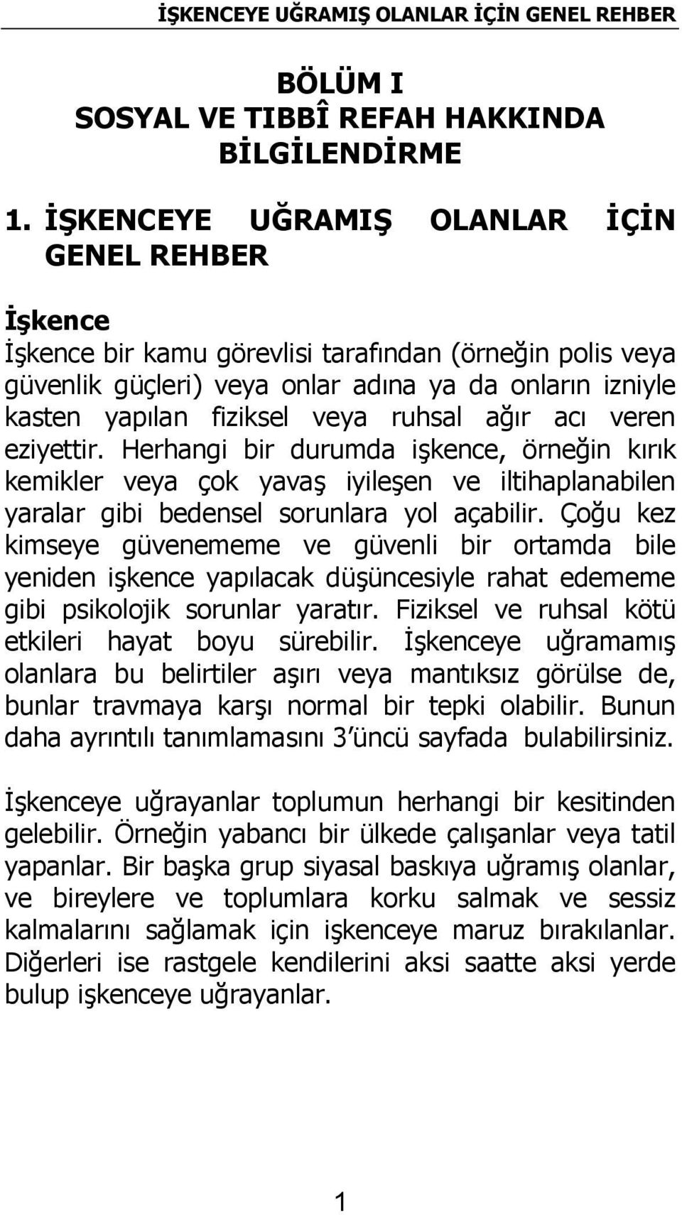 eziyettir. Herhangi bir durumda ikence, örnein krk kemikler veya çok yava iyileen ve iltihaplanabilen yaralar gibi bedensel sorunlara yol açabilir.