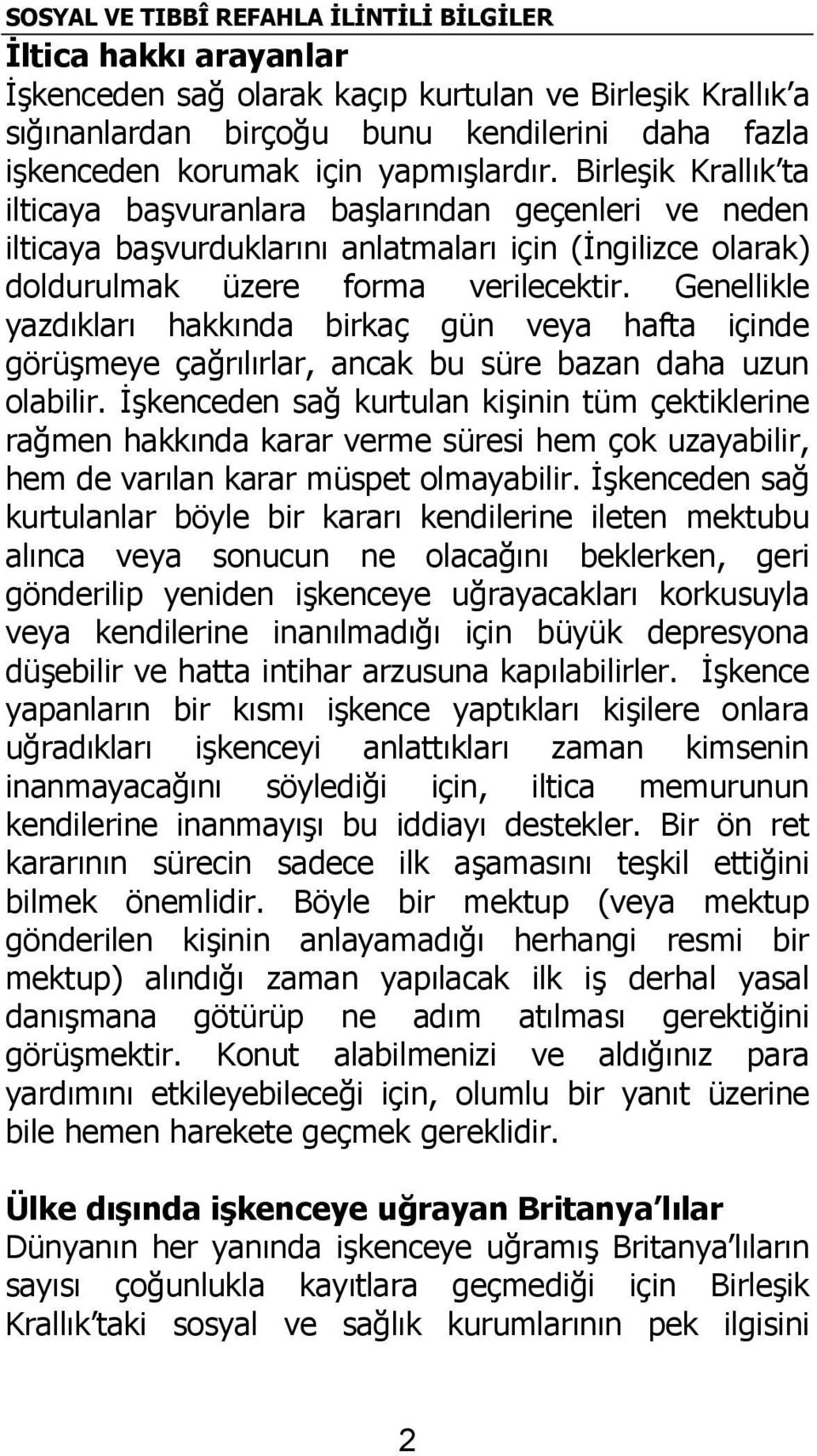 Genellikle yazdklar hakknda birkaç gün veya hafta içinde görümeye çarlrlar, ancak bu süre bazan daha uzun olabilir.