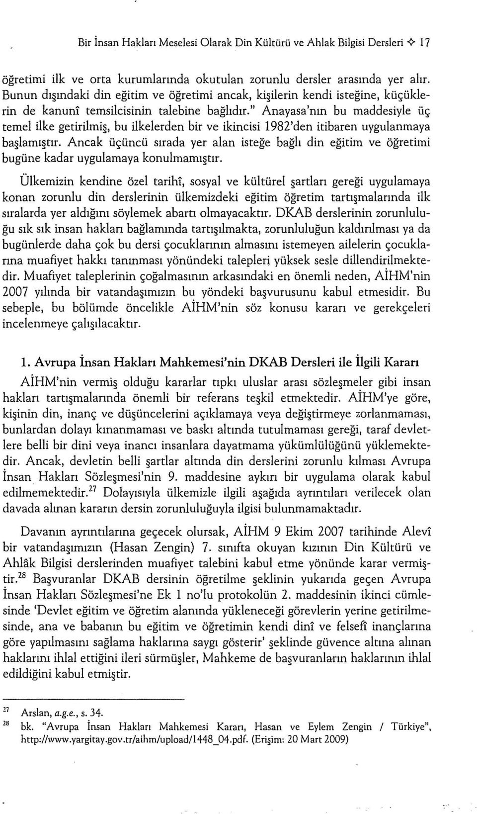 " Anayasa'nın bu maddesiyle üç temel ilke getirilmi, bu ilkelerden bir ve ikincisi 1982'den itibaren uygulanmaya ba lamı tır.