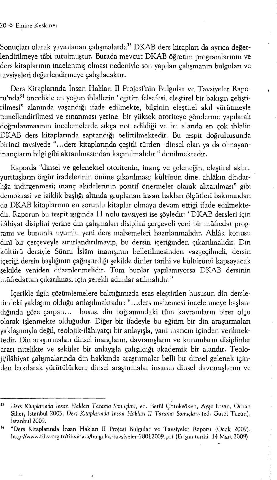 Ders Kitaplarında İnsan Haklan II Projesi'nin Bulgular ve Tavsiyeler Raporu'nda34 öncelikle en yoğun ihlalierin "eğitim felsefesi, ele tirel bir bakı ın geli tirilmesi" alanında ya andığı ifade