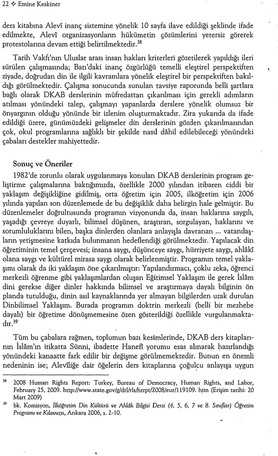 38 Tarih Vakfı'nın Uluslar arası insan hakları kriterleri gözetilerek yapıldığı ileri sürülen çalı masında; Batı'daki inanç özgürlüğü temelli ele tirel perspektiften ziyade, doğrudan din ile ilgili