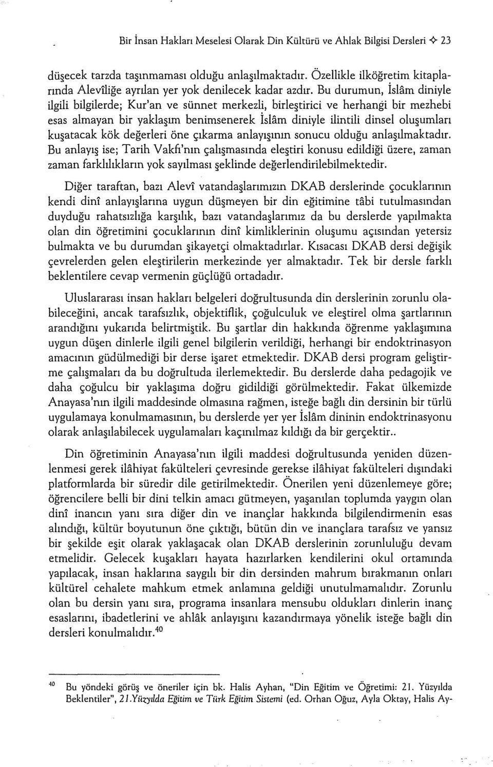 Bu durumun, İslam diniyle ilgili bilgilerde; Kur'an ve sünnet merkezli, birle tirici ve herhangi bir mezhebi esas almayan bir yakla ım benimsenerek İslam diniyle ilinrili dinsel olu umlan ku atacak