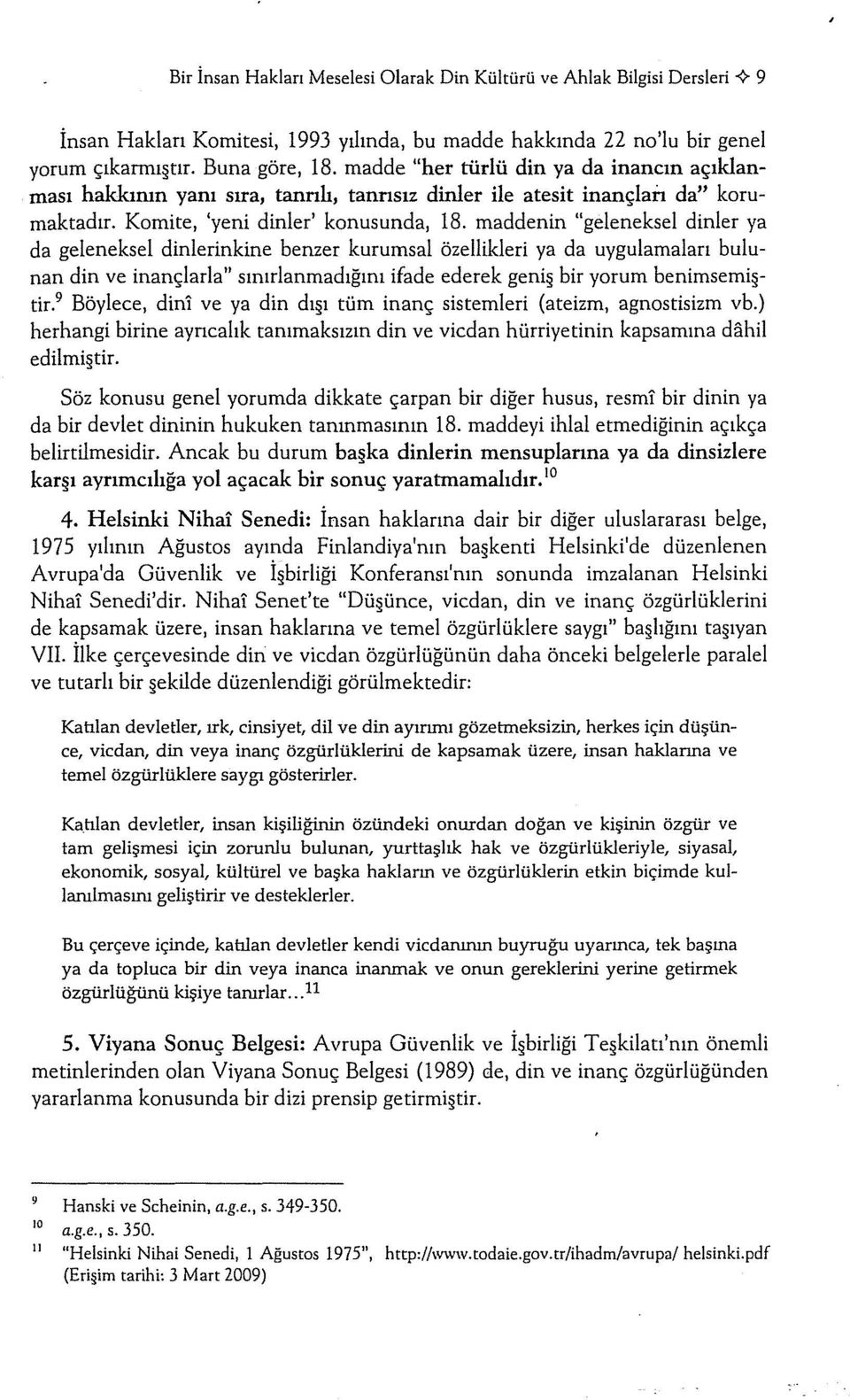 maddenin "geleneksel dinler ya da geleneksel dinlerinkine benzer kurumsal özellikleri ya da uygulamaları bulunan din ve inançlarla" sınırlanmadığını ifade ederek geni bir yorum benimsemi tir.