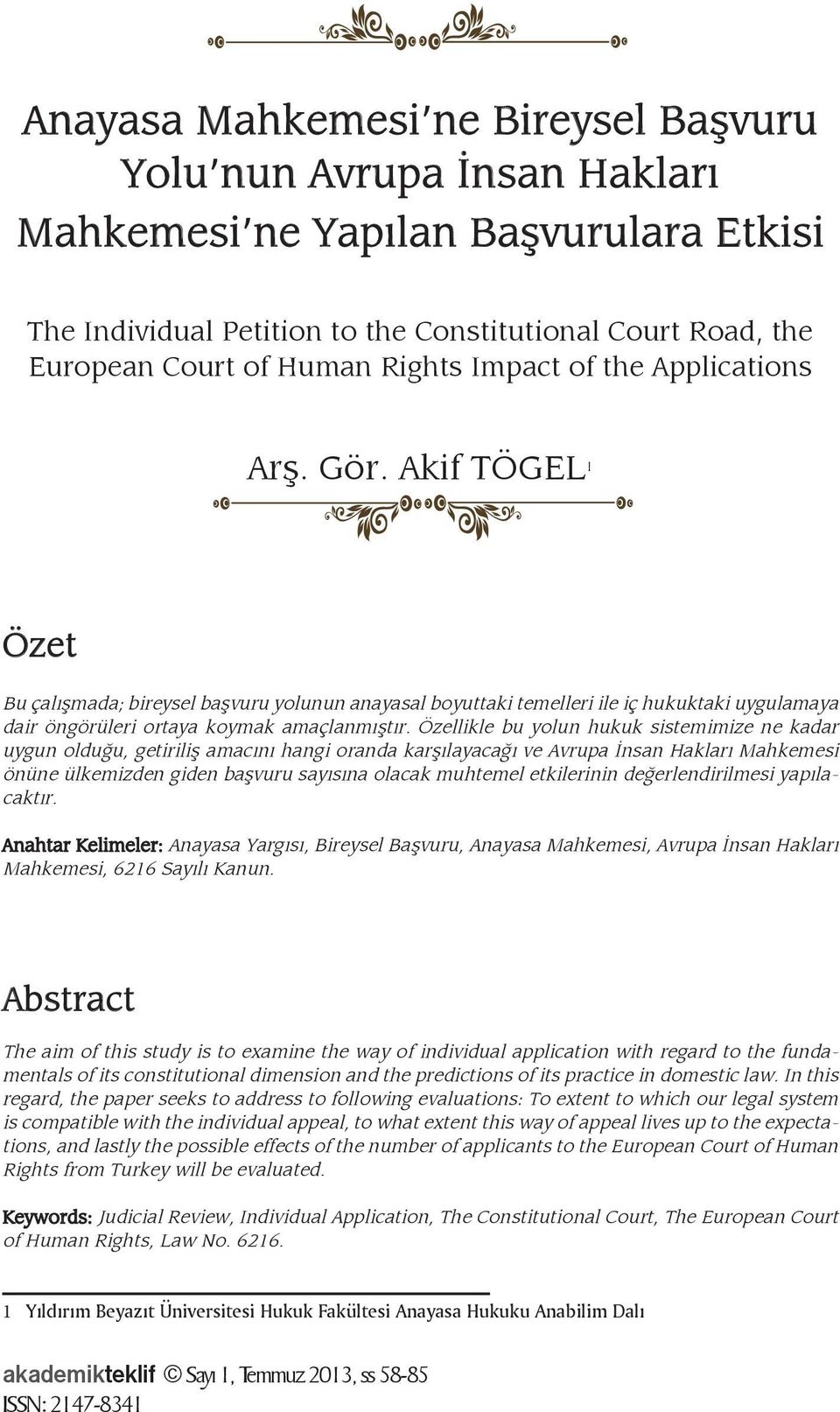 Akif TÖGEL 1 Özet Bu çalışmada; bireysel başvuru yolunun anayasal boyuttaki temelleri ile iç hukuktaki uygulamaya dair öngörüleri ortaya koymak amaçlanmıştır.