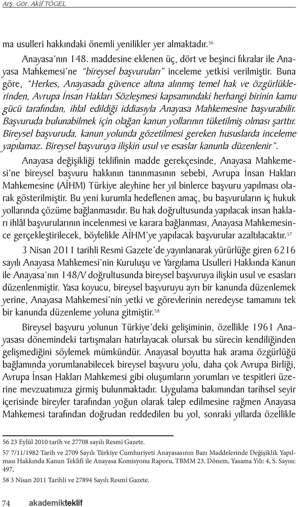 Buna göre, Herkes, Anayasada güvence altına alınmış temel hak ve özgürlüklerinden, Avrupa İnsan Hakları Sözleşmesi kapsamındaki herhangi birinin kamu gücü tarafından, ihlal edildiği iddiasıyla