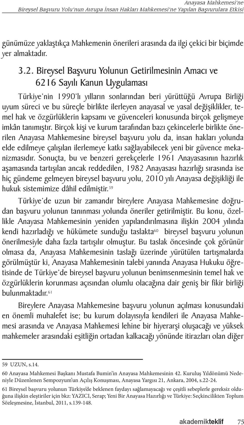 Bireysel Başvuru Yolunun Getirilmesinin Amacı ve 6216 Sayılı Kanun Uygulaması Türkiye nin 1990 lı yılların sonlarından beri yürüttüğü Avrupa Birliği uyum süreci ve bu süreçle birlikte ilerleyen