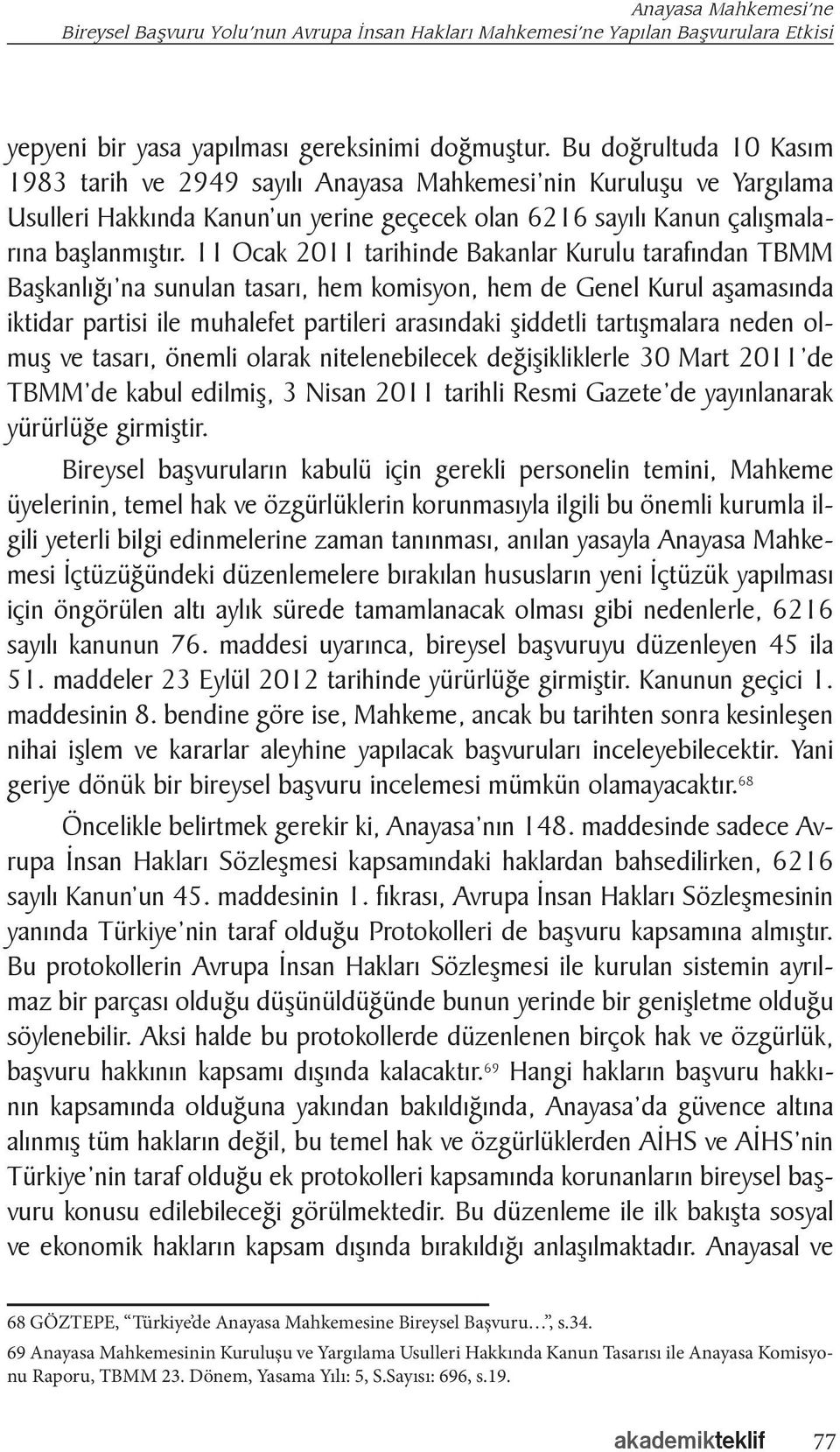 11 Ocak 2011 tarihinde Bakanlar Kurulu tarafından TBMM Başkanlığı na sunulan tasarı, hem komisyon, hem de Genel Kurul aşamasında iktidar partisi ile muhalefet partileri arasındaki şiddetli